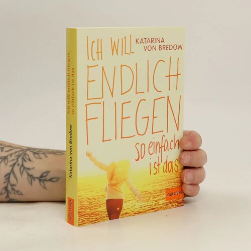 Bredow, K: Ich Will Endlich Fliegen, So Einfach Ist Das