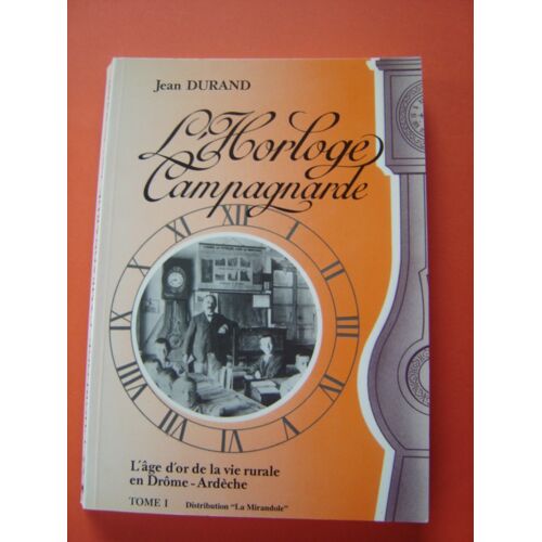 Livre-Régionalisme /Drome (26) Ardèche ( 07 ) / Jean Durand " L'Horloge Campagnarde Tome 1 La Mirandole .*1991