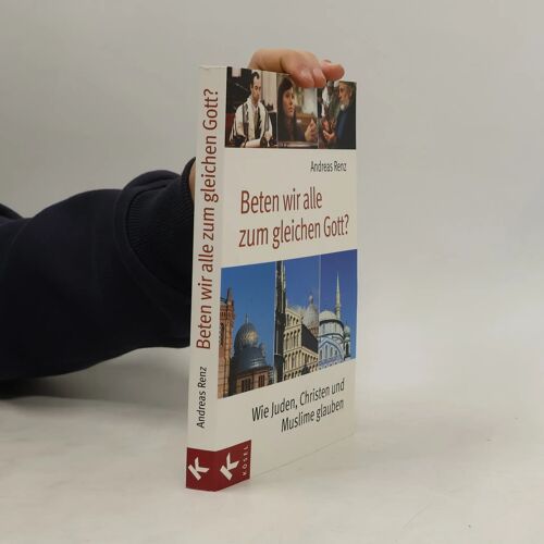 Beten Wir Alle Zum Gleichen Gott?: Wie Juden, Christen Und Muslime Glauben