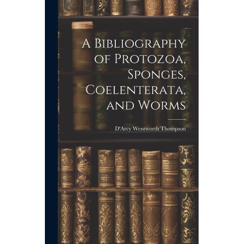 A Bibliography Of Protozoa, Sponges, Coelenterata, And Worms