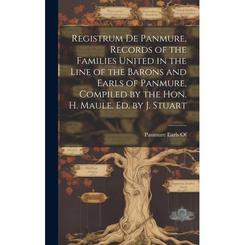 Registrum De Panmure, Records Of The Families United In The Line Of The Barons And Earls Of Panmure, Compiled By The Hon. H. Maule. Ed. By J. Stuart