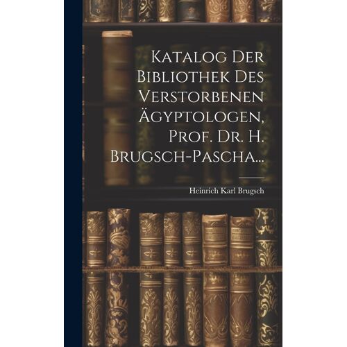 Katalog Der Bibliothek Des Verstorbenen Ägyptologen, Prof. Dr. H. Brugsch-Pascha... Paperback Book By Heinrich Karl Brugsch
