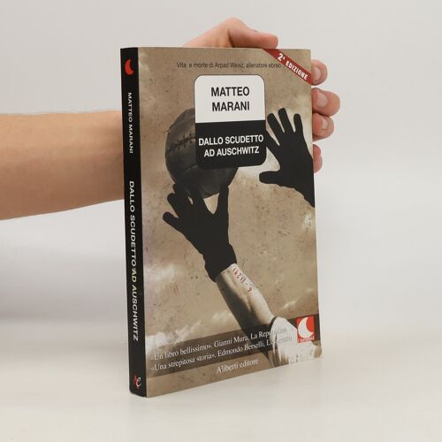 Dallo Scudetto Ad Auschwitz. Vita E Morte Di Arpad Weisz, Allenatore Ebreo