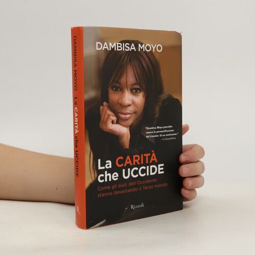 La Carità Che Uccide. Come Gli Aiuti Dell'occidente Stanno Devastando Il Terzo Mondo