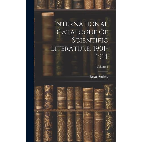 International Catalogue Of Scientific Literature, 1901-1914; Volume 4