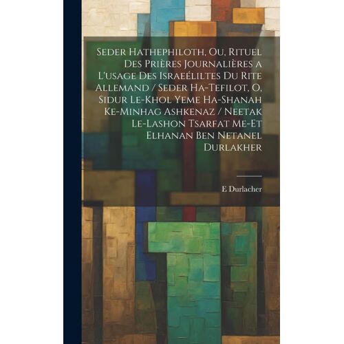 Seder Hathephiloth, Ou, Rituel Des Prières Journalières A L'usage Des Israeéliltes Du Rite Allemand / Seder Ha-Tefilot, O, Sidur Le-Khol Yeme Ha-Shana