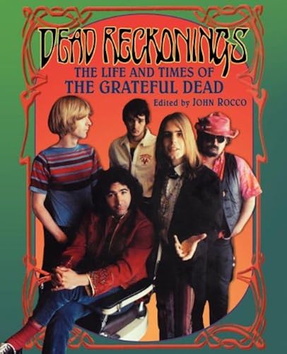 Dead Reckonings: The Life And Times Of The Grateful Dead