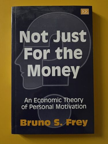 Not Just For The Money , An Economic Theory Of Personal Motivation De Bruno S.Frey