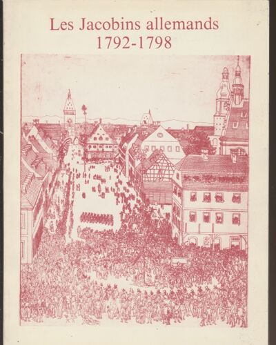 Les Jacobins Allemands La République De Mayenceet Les Cisrhénans 1702- 1798 (Catalogue D'Exposition)