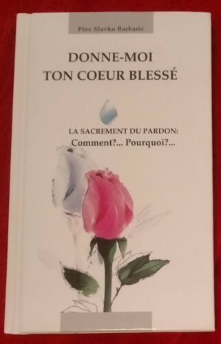Donne Moi Ton C?ur Blessé Le Sacrement Du Pardon: Comment ? Pourquoi ?..