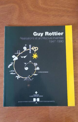 Guy Rottier - Réalisations Et Architecture Inventée 1947-1990