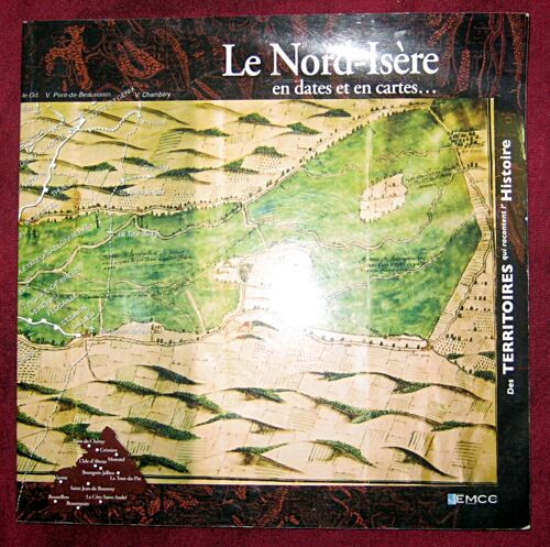 Le Nord-Isère En Dates Et En Cartes... Territoires / Histoire. Emcc. 2008.