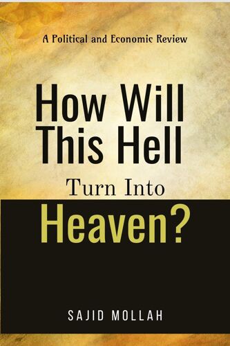 How Will This Hell Turn Into Heaven? : A Political And Economic Review Paperback Book By Sajid Mollah
