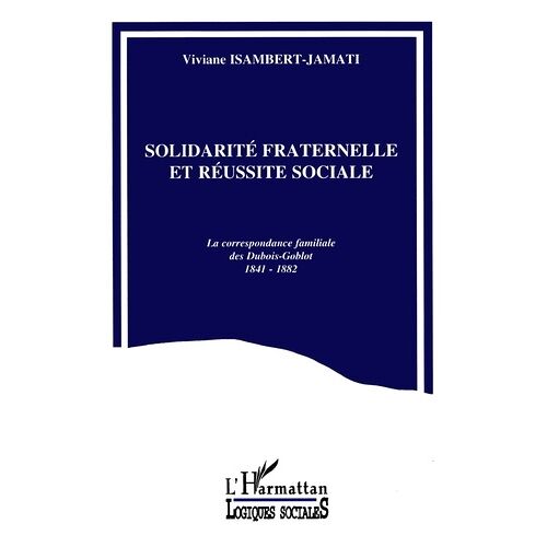 Solidarité Fraternelle Et Réussite Sociale - La Correspondance Familiale Des Dubois-Goblot, 1841-1882