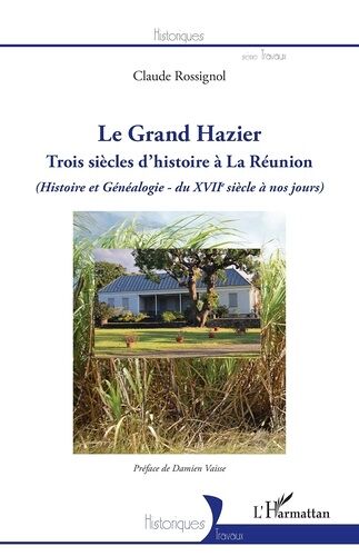Le Grand Hazier - Trois Siècles D'histoire À La Réunion (Histoire Et Généalogie Du Xviie Siècle À Nos Jours)