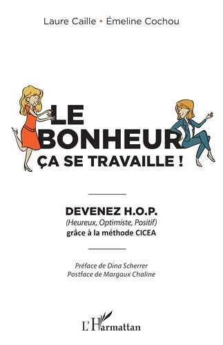 Le Bonheur Ça Se Travaille ! - Devenez H.O.P. (Heureux, Optimiste, Positif) Grâce À La Méthode Cicea