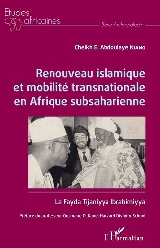 Renouveau Islamique Et Mobilité Transnationale En Afrique Subsaharienne - La Fayda Tijaniyya Ibrahimiyya