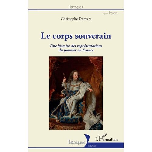 Le Corps Souverain - Une Histoire Des Représentations Du Pouvoir En France