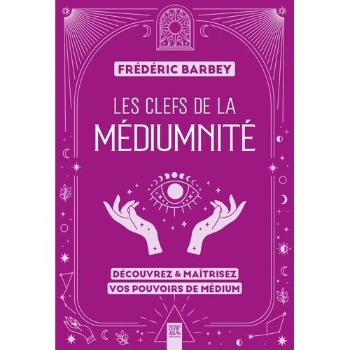 Les Clefs De La Médiumnité - Découvrez & Maîtrisez Vos Pouvoirs De Médium