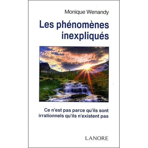 Les Phénomènes Inexpliqués - Ce N'est Pas Parce Qu'ils Sont Irrationnels Qu'ils N'existent Pas