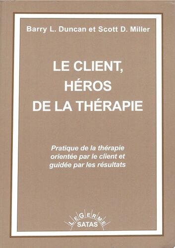 Le Client, Héros De La Thérapie - Pratique De La Thérapie Orientée Par Le Client Et Guidée Par Les Résultats