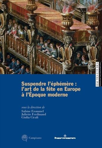 Suspendre L'éphémère : L'art De La Fête En Europe À L'epoque Moderne