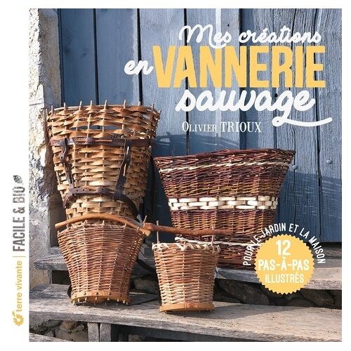 Mes Créations En Vannerie Sauvage - Pour Le Jardin Et La Maison 12 Pas-À-Pas Illustrés