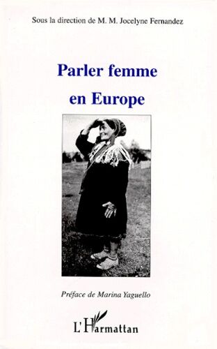 Parler Femme En Europe - La Femme, Image Et Langage, De La Tradition A L'oral Quotidien
