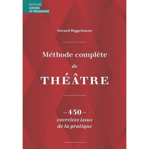 Méthode Complète De Théâtre - 450 Exercices Issus De La Pratique