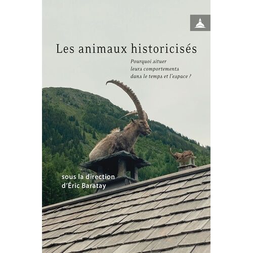 Les Animaux Historicisés - Pourquoi Situer Leurs Comportements Dans Le Temps Et L'espace ?