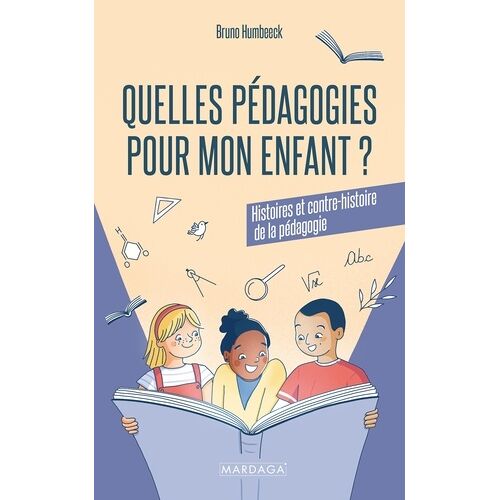 Quelles Pédagogies Pour Mon Enfant ? - Histoires Et Contre-Histoire De La Pédagogie