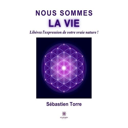 Nous Sommes La Vie - Libérez L'expression De Votre Vraie Nature !