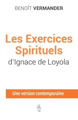 Les Exercices Spirituels D'ignace De Loyola - Une Version Contemporaine