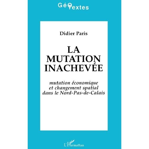 La Mutation Inachevée. - Mutation Économique Et Changement Spatial Dans Le Nord-Pas-De-Calais