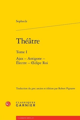 Théatre - Tome 1, Ajax - Antigone - Electre - Oedipe Roi