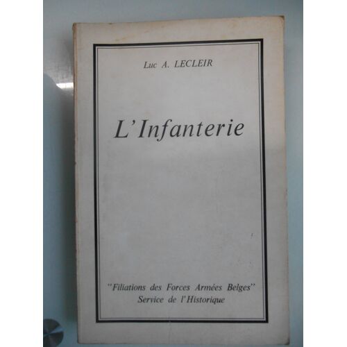 L'Infanterie Filiations Des Forces Armées Belges Service De L'Historique Par Luc A. Lecleir