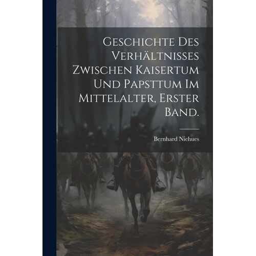 Geschichte Des Verhältnisses Zwischen Kaisertum Und Papsttum Im Mittelalter, Erster Band. Paperback Book By Bernhard Niehues