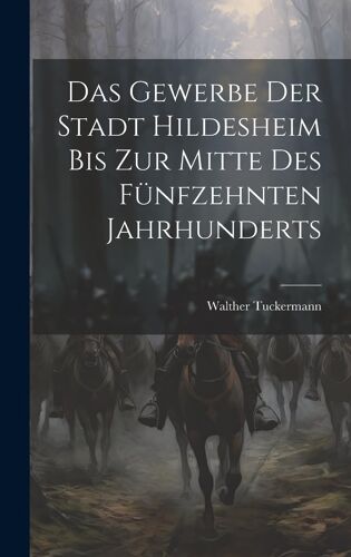 Das Gewerbe Der Stadt Hildesheim Bis Zur Mitte Des Fünfzehnten Jahrhunderts Paperback Book By Walther Tuckermann