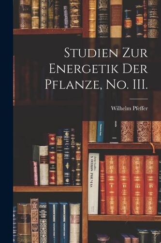 Studien Zur Energetik Der Pflanze, No. Iii. Paperback Book By Wilhelm Pfeffer