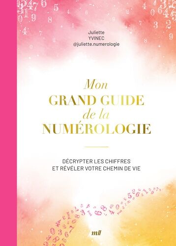 Mon Grand Guide De La Numérologie - Décrypter Les Chiffres Et Révéler Votre Chemin De Vie