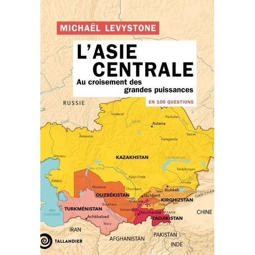 L'asie Centrale En 100 Questions - Au Croisement Des Grandes Puissances
