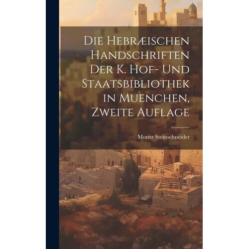 Die Hebræischen Handschriften Der K. Hof- Und Staatsbibliothek In Muenchen, Zweite Auflage Paperback Book By Moritz Steinschneider
