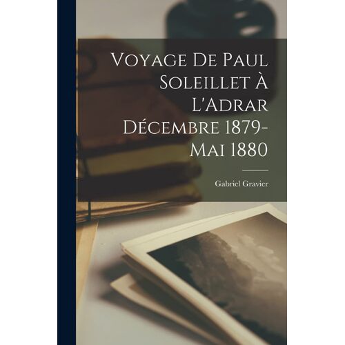 Voyage De Paul Soleillet À L'adrar Décembre 1879-Mai 1880