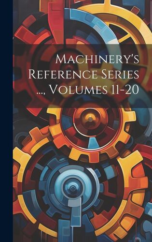 Machinery's Reference Series ..., Volumes 11-20
