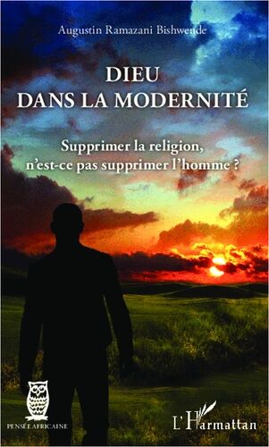 Dieu Dans La Modernité - Supprimer La Religion, N'est-Ce Pas Supprimer L'homme ?