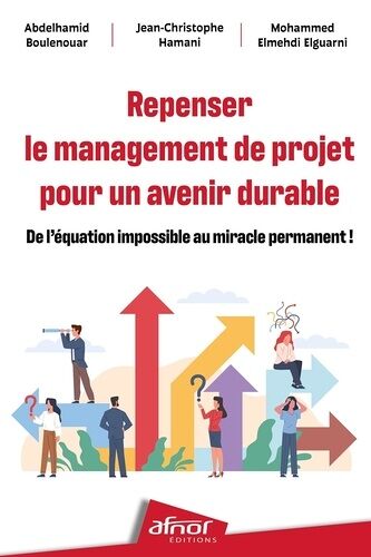 Repenser Le Management De Projet Pour Un Avenir Durable - De L'équation Impossible Au Miracle Permanent !