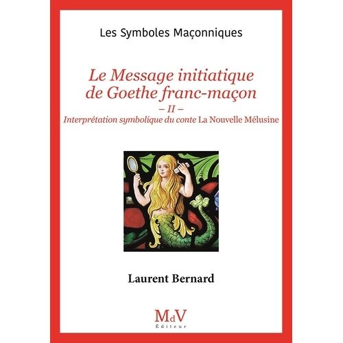 Le Message Initiatique De Goethe Franc-Maçon - Tome 2, Interprétation Symbolique Du Conte La Nouvelle Mélusine