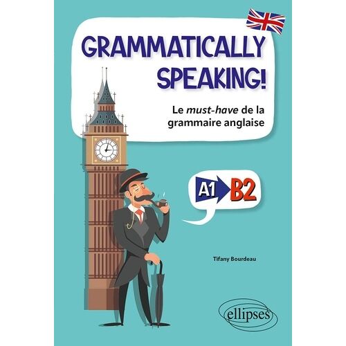 Grammatically Speaking ! - Le Must-Have De La Grammaire Anglaise A1-B2