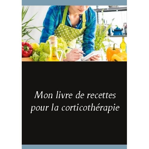 Mon Livre De Recettes Pour La Corticothérapie