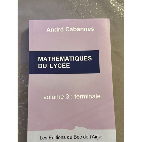 Mathématiques Du Lycée Volume 3 : Terminale
